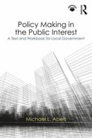 Policy Making in the Public Interest: A Text and Workbook for Local Government 1138064815 Book Cover