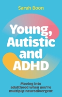Young, Autistic and ADHD: Moving Into Adulthood When You're Multiply Neurodivergent 183997673X Book Cover