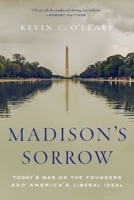 Madison's Sorrow: Today's War on the Founders and America's Liberal Ideal 1643134345 Book Cover