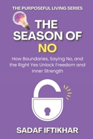 THE SEASON OF NO: HOW BOUNDARIES, SAYING NO, AND THE RIGHT YES UNLOCK FREEDOM AND INNER STRENGTH (The Purposeful Living Series) B0FPBKML8M Book Cover