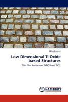 Low Dimensional Ti-Oxide based Structures: Thin Film Surfaces of SrTiO3 and TiO2 384734739X Book Cover