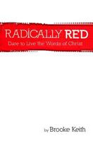 Radically Red: Dare to Live the Words of Christ 1593177364 Book Cover