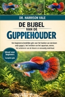 DE BIJBEL VAN DE GUPPIEHOUDER: Een beginnersvriendelijke gids voor het kweken van siervissen zoals guppy's, het inrichten van het aquarium, voeren, ... en eenvoudig onderhoud. (Dutch Edition) B0GH7TJFT6 Book Cover