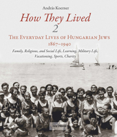 How They Lived: The Everyday Lives of Hungarian Jews, 1867-1940 - Volume 2 9633861748 Book Cover