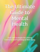 The Ultimate Guide to Mental Health: Tools and Strategies for Lifelong Emotional and Psychological Well-being B0F9XLCPW1 Book Cover