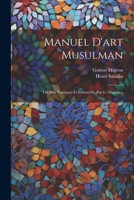 Manuel d'Art Musulman: Les Arts Plastiques Et Industriels, Par G. Migeon... 1021266787 Book Cover