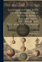 Illustrated Home Book of the World's Great Nations. Being a Geographical, Historical and Pictorial Encyclopedia 1022443194 Book Cover