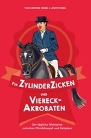 F?r ZylinderZicken und ViereckAkrobaten: Der t?gliche Wahnsinn zwischen Pferdekoppel und Reitplatz 3347401727 Book Cover