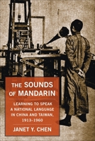 The Sounds of Mandarin: Learning to Speak a National Language in China and Taiwan, 1913-1960 0231209037 Book Cover