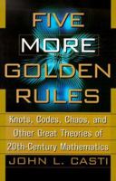 Five More Golden Rules: Knots, Codes, Chaos, and Other Great Theories of 20th-Century Mathematics