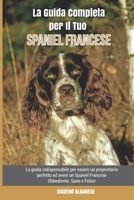 La Guida Completa per Il Tuo Spaniel Francese: La guida indispensabile per essere un proprietario perfetto ed avere un Spaniel Francese Obbediente, Sano e Felice B09DJ4D72N Book Cover