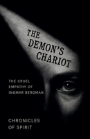 The Demon's Chariot: The Cruel Empathy of Ingmar Bergman B0FMQNXXSW Book Cover