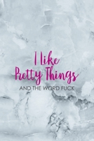 I Like Pretty Things And The Word Fuck: Notebook Journal Composition Blank Lined Diary Notepad 120 Pages Paperback Grey Marble Cuss 1712331078 Book Cover