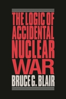 The Logic of Accidental Nuclear War 0815709838 Book Cover