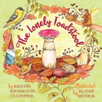 The Lonely Toadstool: A Children's Book About Emotions and New Friends That Come as We Find Our Voice B0BFTSZ5TD Book Cover