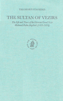 The Sultan of Vezirs: The Life and Times of the Ottoman Grand Vezir Mahmud Pasha Angelovic (1453-1474) (Ottoman Empire and Its Heritage) 9004121064 Book Cover
