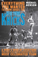 Everything You Wanted to Know About the New York Knicks: A Who's Who of Everyone Who Ever Played On or Coached the NBA's Most Celebrated Team 1589793749 Book Cover