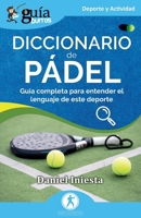 GuíaBurros: Diccionario de Pádel: Guía completa para entender el lenguaje de este deporte (Deporte y Actividad) (Spanish Edition) 8419731943 Book Cover