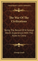 The War Of The Civilizations: Being The Record Of A Foreign Devil's Experiences With The Allies In China 1015297412 Book Cover