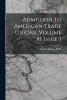 Admission To American Trade Unions, Volume 30, Issue 3 1019304952 Book Cover