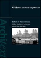 Colonial Modernities: Building, Dwelling and Architecture in British India and Ceylon (Architext) 0415399092 Book Cover