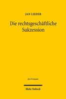 Die Rechtsgeschaftliche Sukzession: Eine Methodenpluralistische Grundlagenuntersuchung Zum Deutschen Zivilrecht Und Zivilprozessrecht Sowie Zum Intern 3161529111 Book Cover