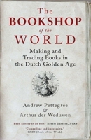 The Bookshop of the World: Making and Trading Books in the Dutch Golden Age 0300254792 Book Cover