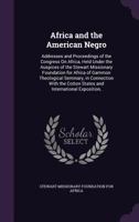 Africa and the American Negro: Addresses and Proceedings of the Congress On Africa, Held Under the Auspices of the Stewart Missionary Foundation for ... Cotton States and International Exposition, 1357520794 Book Cover