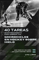40 tareas de entrenamiento para diseñar tus microciclos en hockey sobre hielo (Spanish Edition) B0GLH4S6ZL Book Cover