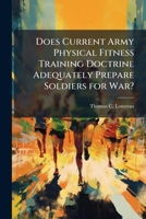 Does Current Army Physical Fitness Training Doctrine Adequately Prepare Soldiers for War? 1249406951 Book Cover
