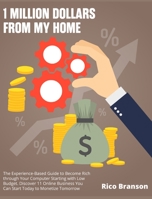 1 Million Dollars from My Home: The Experience-Based Guide to Become Rich through Your Computer Starting with Low Budget. Discover 11 Online Business You Can Start Today to Monetize Tomorrow 180295547X Book Cover