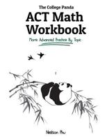 The College Panda's ACT Math Workbook: More Advanced Practice By Topic 0989496481 Book Cover