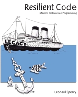 Resilient Code: Maxims for Pain-free Programming B09MBCW4SQ Book Cover