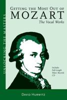 Getting the Most out of Mozart: The Vocal Works: Unlocking the Masters Series, No. 4 (Unlocking the Masters) 1574671065 Book Cover