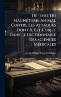 DÃ(c)fense Du MagnÃ(c)tisme Animal Contre Les Attaques Dont Il Est L'objet Dans Le Dictionnaire Des Sciences MÃ(c)dicales (French Edition) 1023828766 Book Cover