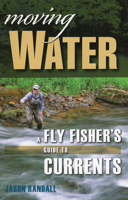 Moving Water: A Fly Fisher's Guide to Currents 0811739074 Book Cover