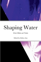 Shaping Water: Erotic Haiku and Tanka 1387665391 Book Cover