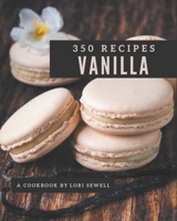 350 Vanilla Recipes: Explore Vanilla Cookbook NOW! B08PXHJC4Z Book Cover