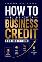 How to Build & Monitor Business Credit: A Beginner's Guide to LLC Vendor Tradelines, High D&B Scores, and Becoming a Fundable Business Without Personal Risk 1970965002 Book Cover