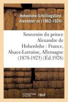 Souvenirs du prince Alexandre de Hohenlohe: France, Alsace-Lorraine, Allemagne (1870-1923) 2329081782 Book Cover