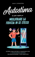 Autostima: La Guida Completa per Migliorare la Fiducia in se Stessi. Scopri Come Gestire le Emozioni con l'Intelligenza Emotiva p B0BVRGGXV5 Book Cover
