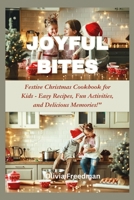 Joyful Bites: Festive Christmas Cookbook for Kids - Easy Recipes, Fun Activities, and Delicious Memories B0CPM816NW Book Cover