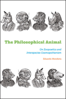 The Philosophical Animal: On Zoopoetics and Interspecies Cosmopolitanism 1438498098 Book Cover
