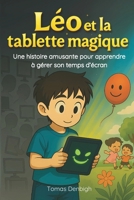 Léo et la tablette magique: Une histoire amusante pour apprendre à gérer son temps d’écran et retrouver le plaisir de jouer, lire et imaginer (French Edition) B0FQ2F1VK8 Book Cover
