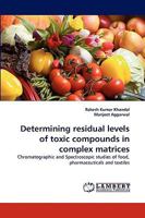 Determining residual levels of toxic compounds in complex matrices: Chromatographic and Spectroscopic studies of food, pharmaceuticals and textiles 383833874X Book Cover