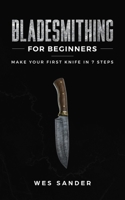 Bladesmithing for Beginners: Make Your First Knife in 7 Steps 1951035283 Book Cover