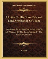 A Letter To His Grace Edward, Lord Archbishop Of Tuam: In Answer To His Charitable Address To All Who Are Of The Communion Of The Church Of Rome 1163601756 Book Cover