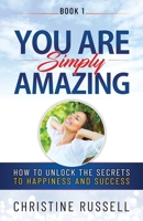 You Are Simply Amazing: How to Unlock the Secrets to Happiness and Success B09427C7JC Book Cover