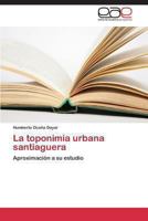 La Toponimia Urbana Santiaguera 3846578568 Book Cover