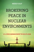 Brokering Peace in Nuclear Environments: U.S. Crisis Management in South Asia 1503611582 Book Cover